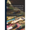 The Painters' & Grainers' Handbook: a Complete Illustrated Guide to Painting, Graining, Distempering, Sign-writing, Gilding, and Glass Embossing ...