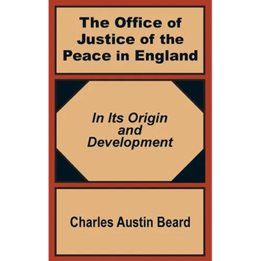 The Office Of Justice of the Peace in England: In Its Origin and Development