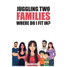 Juggling Two Families Where do I fit in?