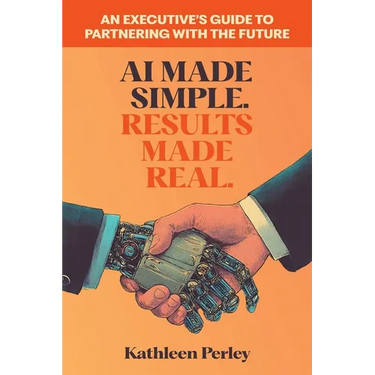 AI Made Simple. Results Made Real.: An Executive's Guide to Partnering with the Future