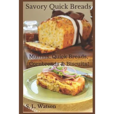 Savory Quick Breads: Muffins, Quick Breads, Cornbreads & Biscuits!