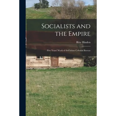 Socialists and the Empire: Five Years' Work of TheFabian Colonial Bureau