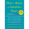 How to Raise an Intuitive Eater: Raising the Next Generation with Food and Body Confidence