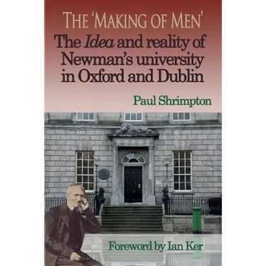 The 'Making of Men'. The Idea and Reality of Newman's university in Oxford and Dublin