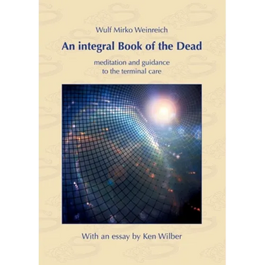 An integral Book of the Dead: meditation and guidance to the terminal care. With an essay by Ken Wilber
