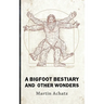 A Bigfoot Bestiary and Other Wonders: Poems