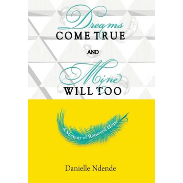Dreams Come True, and Mine Will Too: A Memoir of Renewed Hope