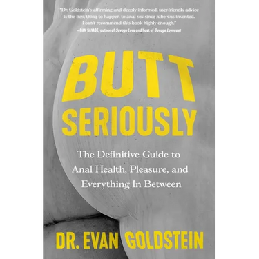 Butt Seriously: The Definitive Guide to Anal Health, Pleasure, and Everything in Between