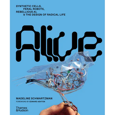 Alive: Synthetic Cells, Feral Robots, Rebellious Ai, and the Design of Radical Life