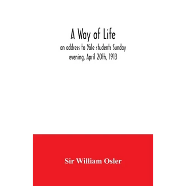 A way of life; an address to Yale students Sunday evening, April 20th, 1913