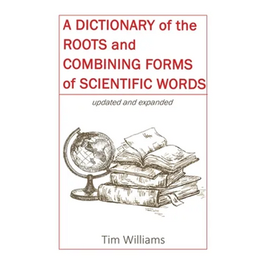 A Dictionary of the Roots and Combining Forms of Scientific Words