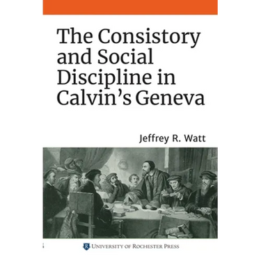 The Consistory and Social Discipline in Calvin's Geneva