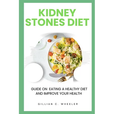 Kidney Stones Diet: Guide On Eating A Healthy Diet And Improve Your Health
