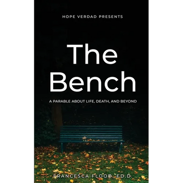 Hope Verdad Presents: The Bench A Parable About Life, Death, and Beyond