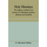 Holy Himalaya: the religion, traditions and scenery of a Himalayan province (Kumaon and Garhwál)