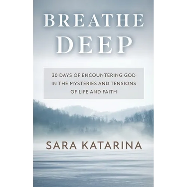 Breathe Deep: 30 Days of Encountering God in the Mysteries and Tensions of Life and Faith