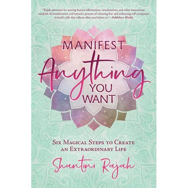 Manifest Anything You Want: Six Magical Steps to Create an Extraordinary Life