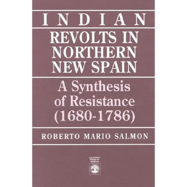 Indian Revolts in Northern New Spain: A Synthesis of Resistence (1680-1786)