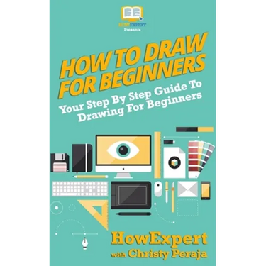How To Draw For Beginners: Your Step By Step Guide To Drawing For Beginners
