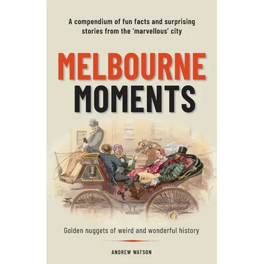 Melbourne Moments: A compendium of fun facts and surprising stories from the 'marvellous' city