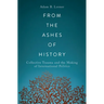 From the Ashes of History: Collective Trauma and the Making of International Politics