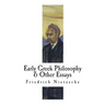 Early Greek Philosophy & Other Essays: Friedrich Nietzsche
