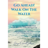 Go Ahead! Walk on the Water: Devotionals to Strengthen your Faith and Promote Peace While Waiting on God