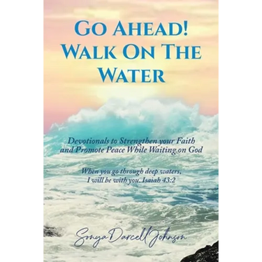 Go Ahead! Walk on the Water: Devotionals to Strengthen your Faith and Promote Peace While Waiting on God