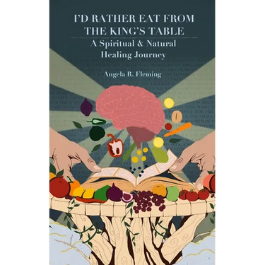 I'd Rather Eat From The King's Table: A Spiritual & Natural Healing Journey