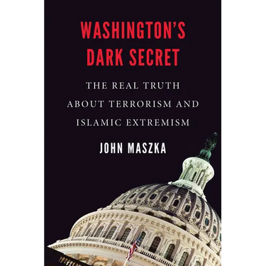 Washington's Dark Secret: The Real Truth about Terrorism and Islamic Extremism