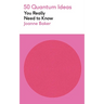 50 Quantum Physics Ideas You Really Need to Know