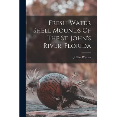 Fresh-water Shell Mounds Of The St. John's River, Florida