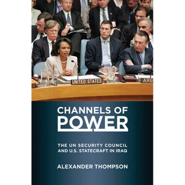 Channels of Power: The UN Security Council and U.S. Statecraft in Iraq