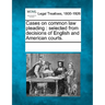 Cases on common law pleading: selected from decisions of English and American courts.