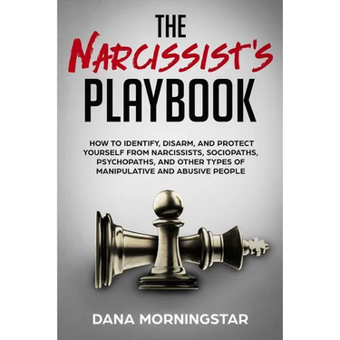 The Narcissist's Playbook: How to Identify, Disarm, and Protect Yourself from Narcissists, Sociopaths, Psychopaths, and Other Types of Manipulative an