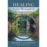 Healing Your Wounded Relationship: How to Break Free of Codependent Patterns and Restore Your Loving Partnership