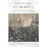 Reporting on Colombia: Essays on Colombia's History, Culture, Peoples, and Armed Conflict