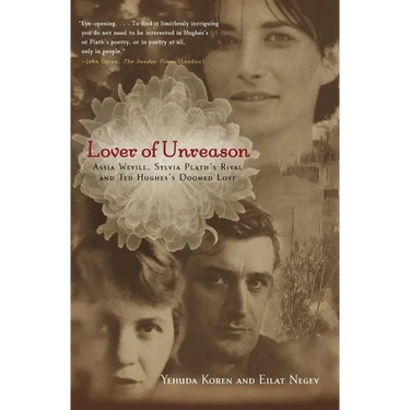 Lover of Unreason: Assia Wevill, Sylvia Plath's Rival and Ted Hughes' Doomed Love