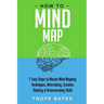 How to Mind Map: 7 Easy Steps to Master Mind Mapping Techniques, Note-taking, Creative Thinking & Brainstorming Skills