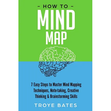 How to Mind Map: 7 Easy Steps to Master Mind Mapping Techniques, Note-taking, Creative Thinking & Brainstorming Skills