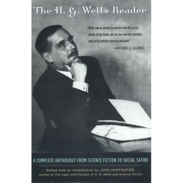 H.G. Wells Reader: A Complete Anthology from Science Fiction to Social Satire
