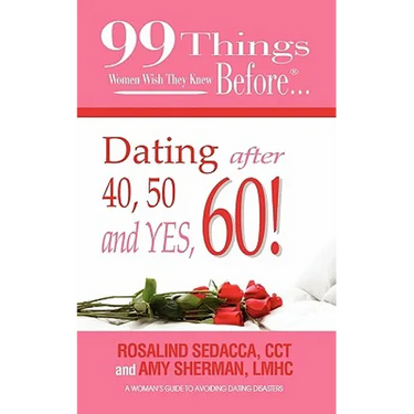 99 Things Women Wish They Knew Before Dating After 40, 50, & Yes, 60!