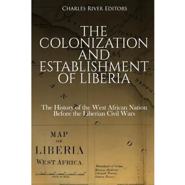 The Colonization and Establishment of Liberia: The History of the West African Nation Before the Liberian Civil Wars