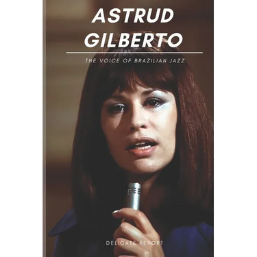 Astrud Gilberto: The Voice of Brazilian Jazz