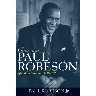 The Undiscovered Paul Robeson: Quest for Freedom, 1939 - 1976