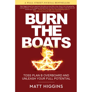 Burn the Boats: Toss Plan B Overboard and Unleash Your Full Potential