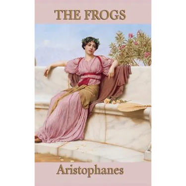 The Frogs: A Comedy of Dionysus and the Underworld