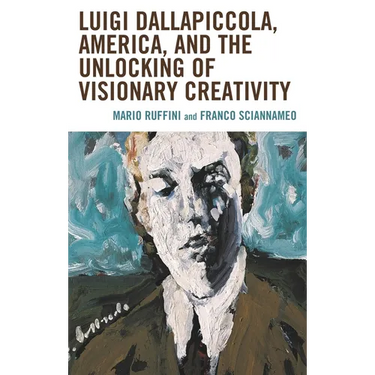 Luigi Dallapiccola, America, and the Unlocking of Visionary Creativity