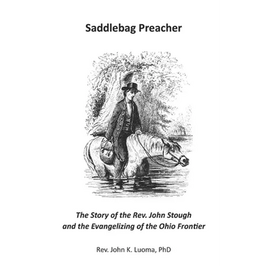 Saddlebag Preacher: The Story of the Rev. John Stough and the Evangelizing of the Ohio Frontier