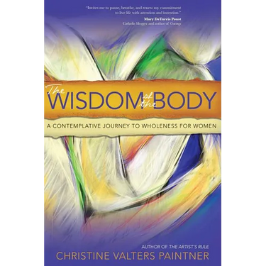 The Wisdom of the Body: A Contemplative Journey to Wholeness for Women